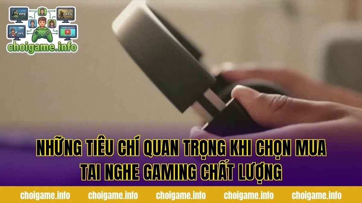 Những tiêu chí quan trọng khi chọn mua tai nghe gaming chất lượng