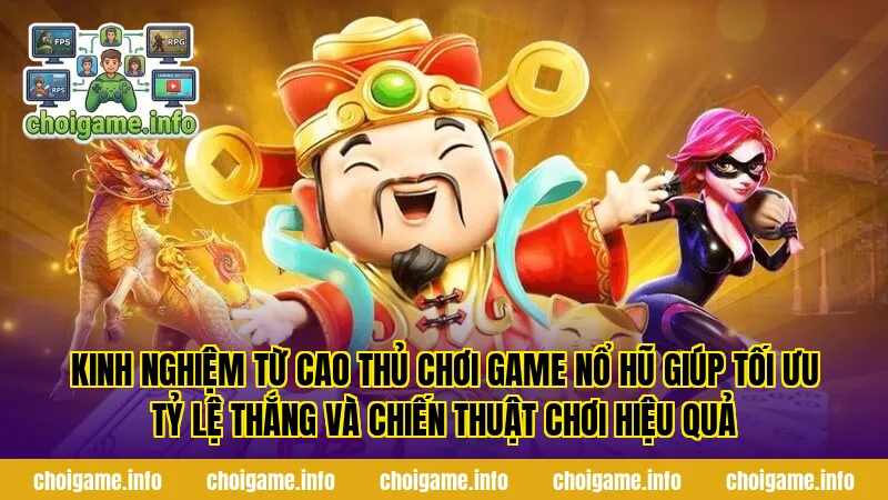 Kinh nghiệm từ cao thủ chơi game nổ hũ giúp tối ưu tỷ lệ thắng và chiến thuật chơi hiệu quả