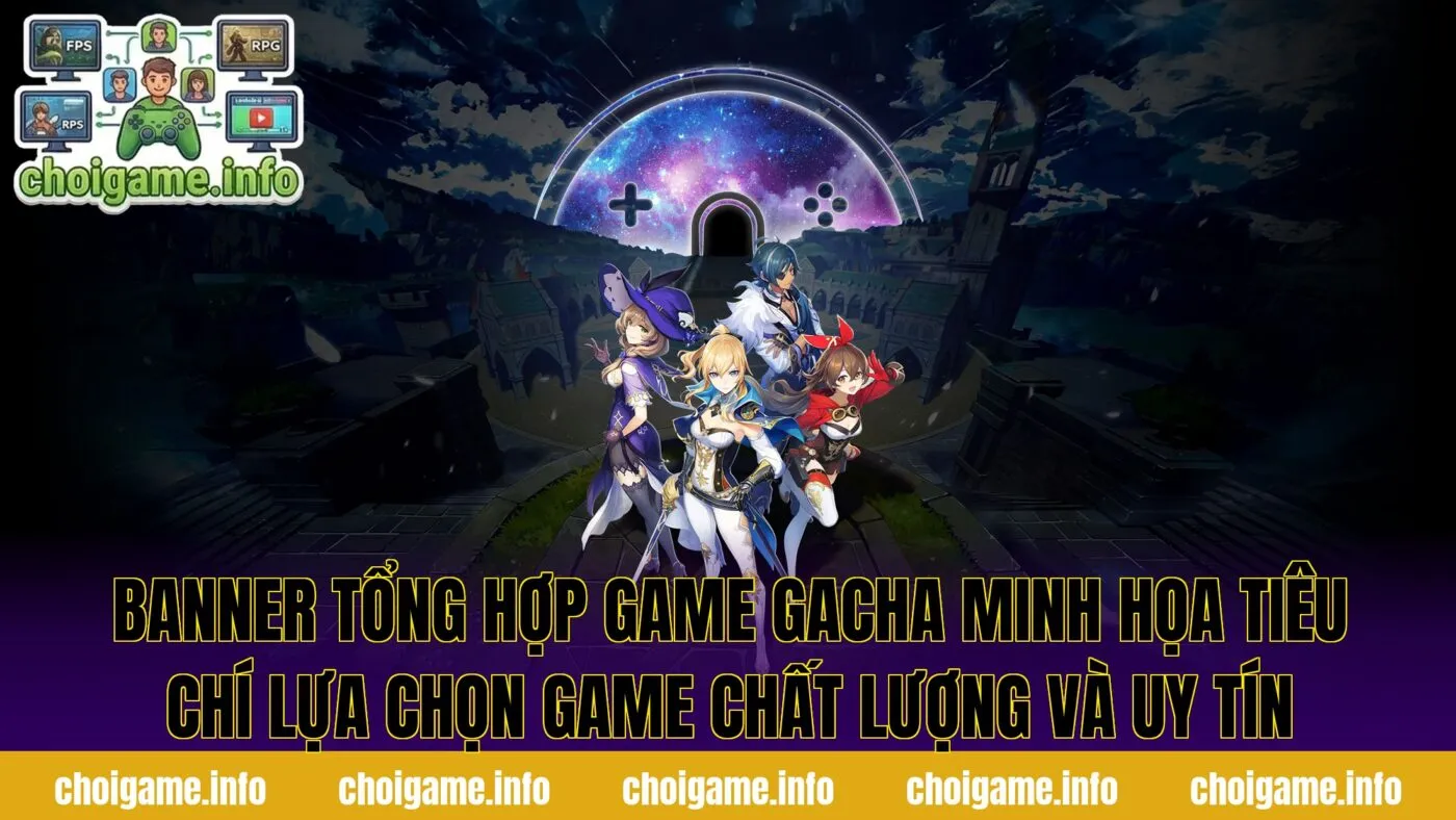 Banner tổng hợp game gacha minh họa tiêu chí lựa chọn game chất lượng và uy tín