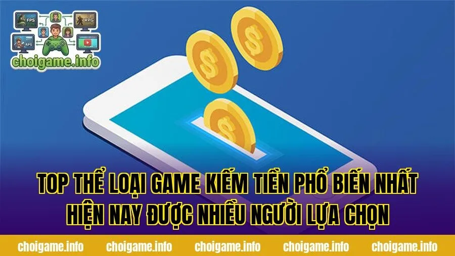 Top thể loại game kiếm tiền phổ biến nhất hiện nay được nhiều người lựa chọn
