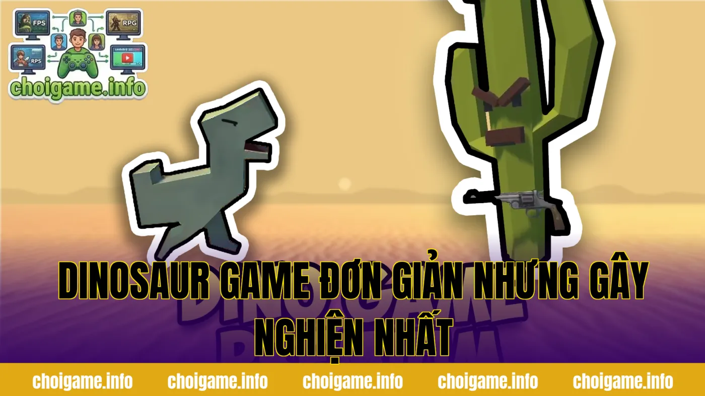 Dinosaur Game Đơn Giản Nhưng Gây Nghiện Nhất