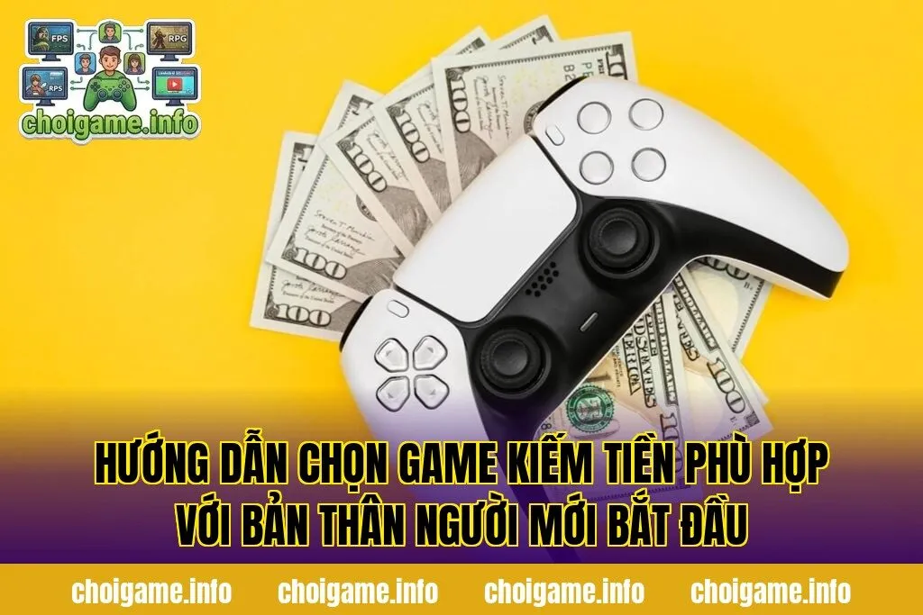 Hướng dẫn chọn game kiếm tiền phù hợp với bản thân người mới bắt đầu