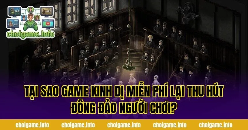 Tại sao game kinh dị miễn phí lại thu hút đông đảo người chơi?