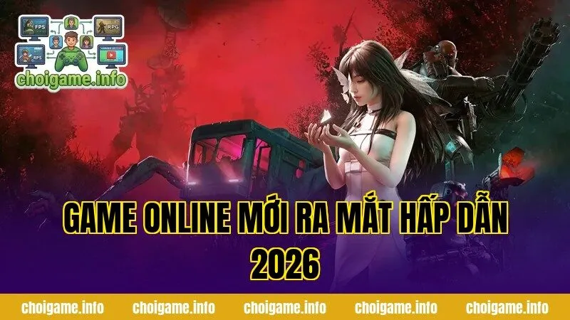 Game Online Mới Ra Mắt Hấp Dẫn 2026
