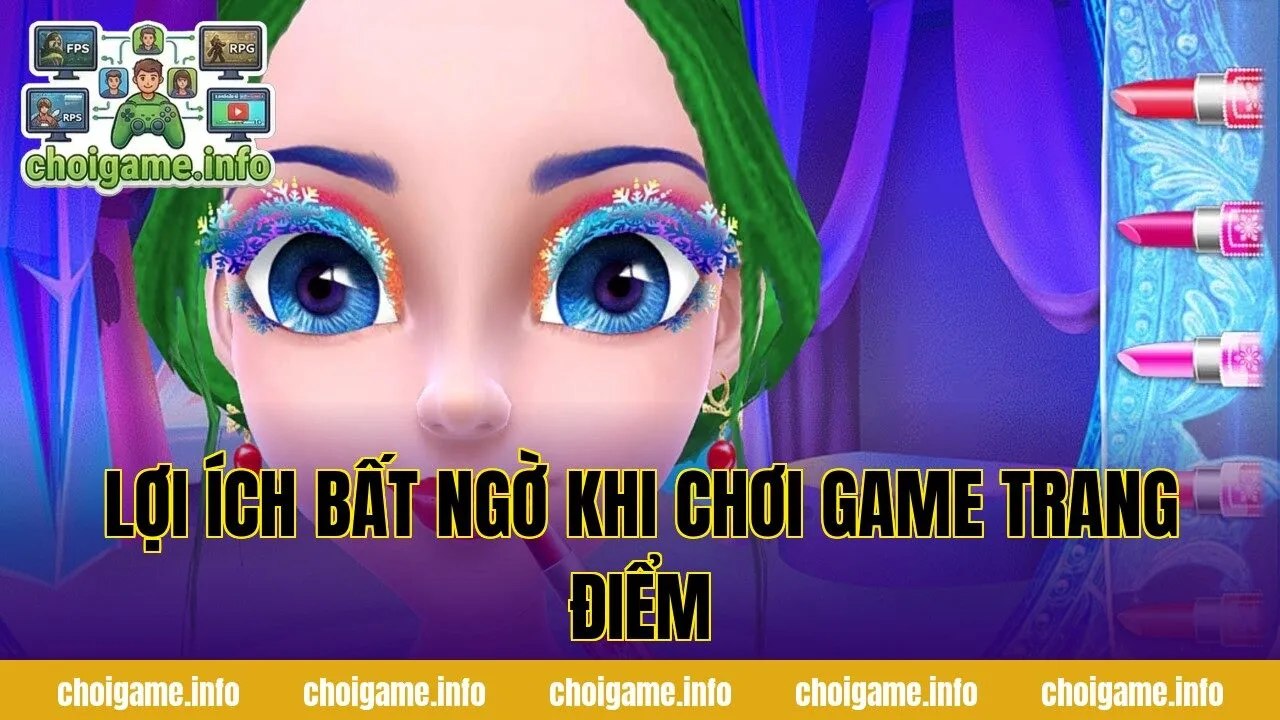 Lợi ích bất ngờ khi chơi game trang điểm