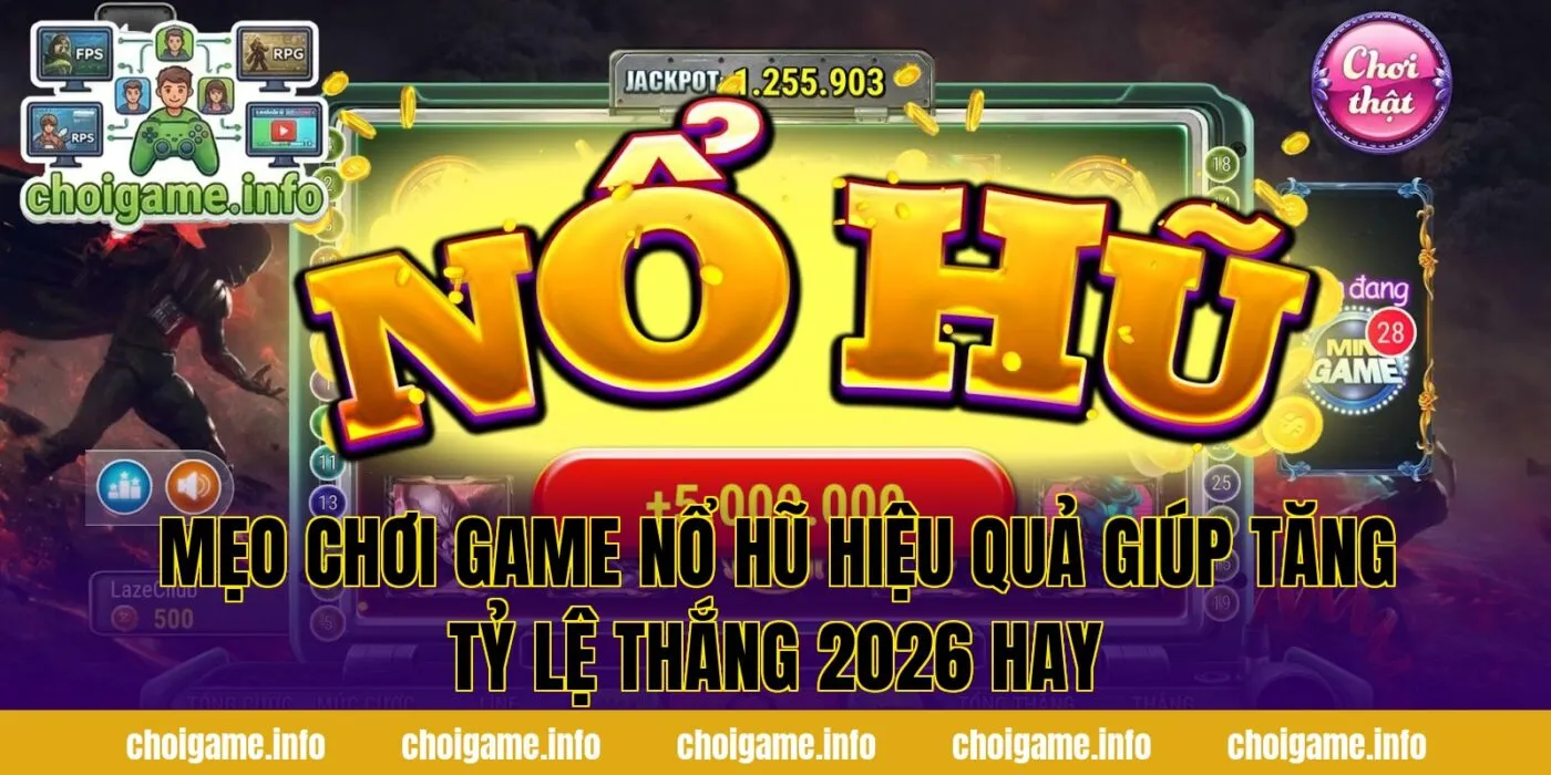 Mẹo Chơi Game Nổ Hũ Hiệu Quả Giúp Tăng Tỷ Lệ Thắng 2026 Hay