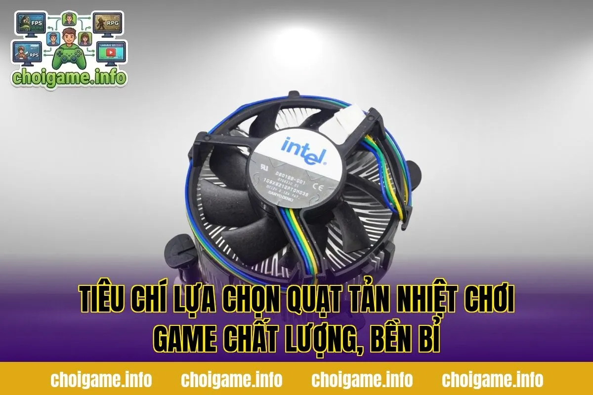 Tiêu chí lựa chọn quạt tản nhiệt chơi game chất lượng, bền bỉ