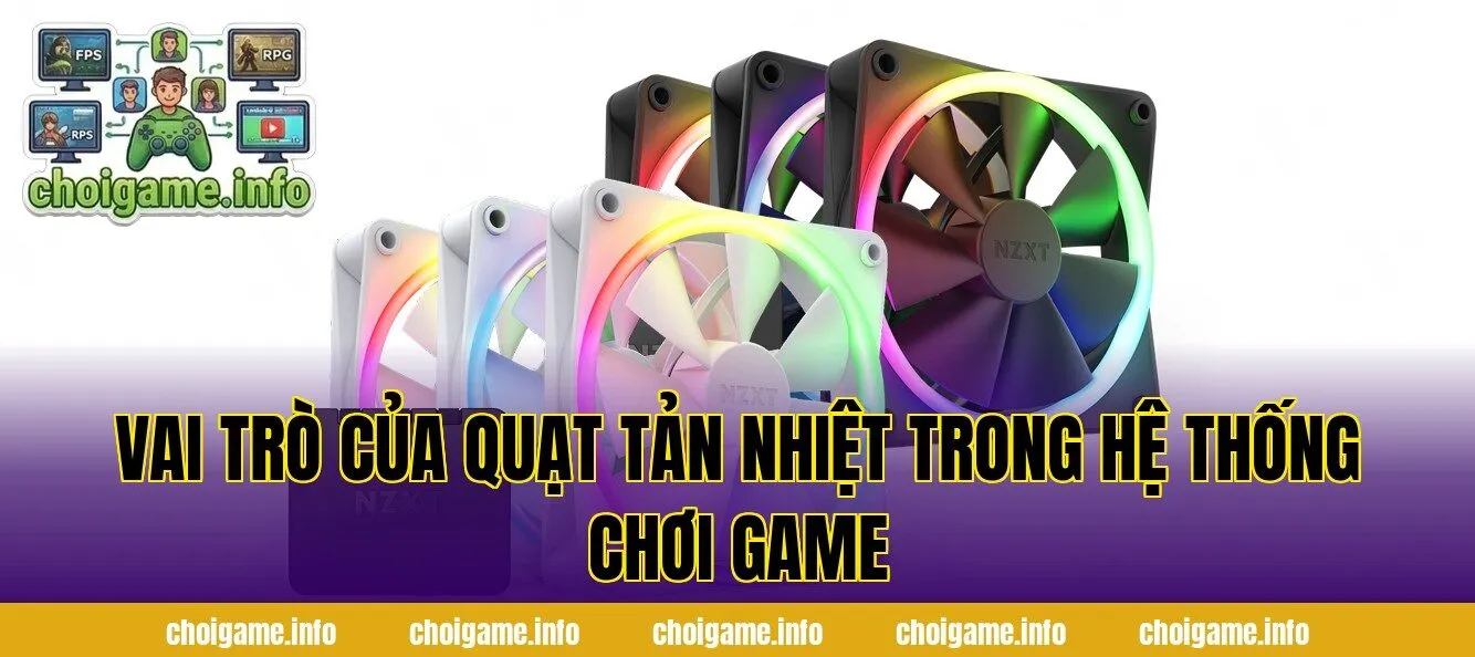 Vai trò của quạt tản nhiệt trong hệ thống chơi game