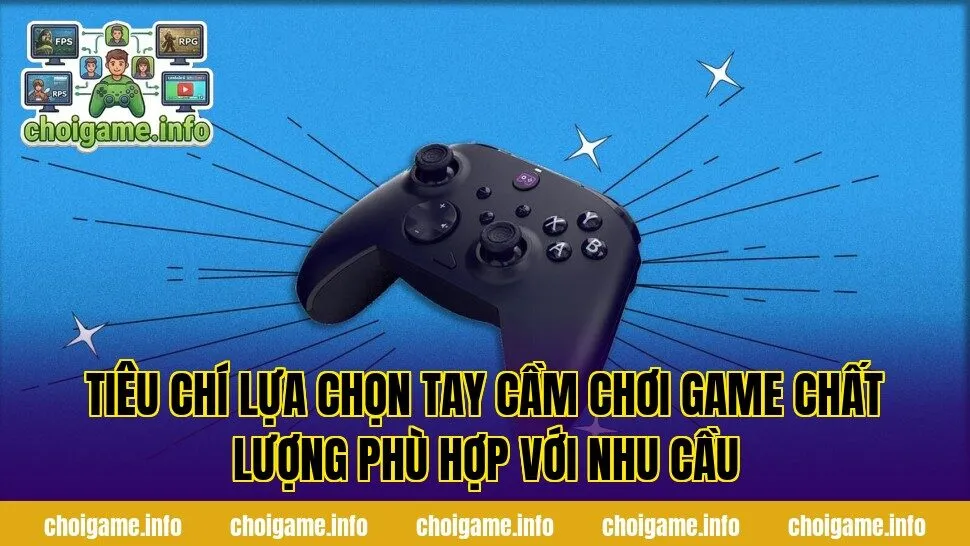 Tiêu chí lựa chọn tay cầm chơi game chất lượng phù hợp với nhu cầu