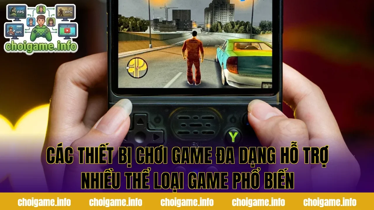 Các thiết bị chơi game đa dạng hỗ trợ nhiều thể loại game phổ biến