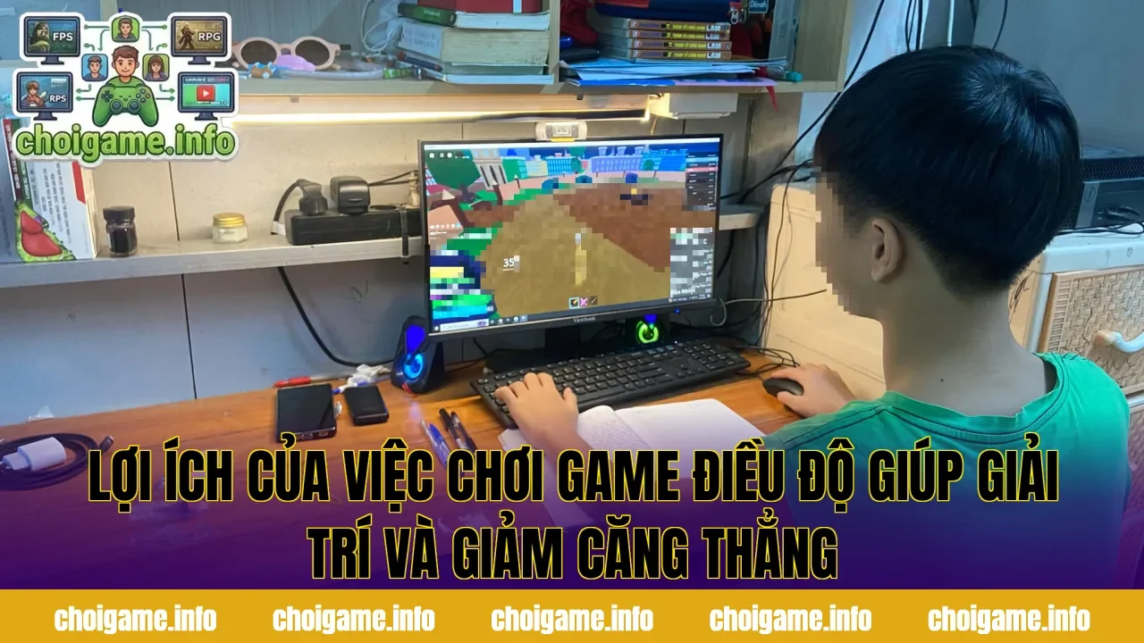 Lợi ích của việc chơi game điều độ giúp giải trí và giảm căng thẳng