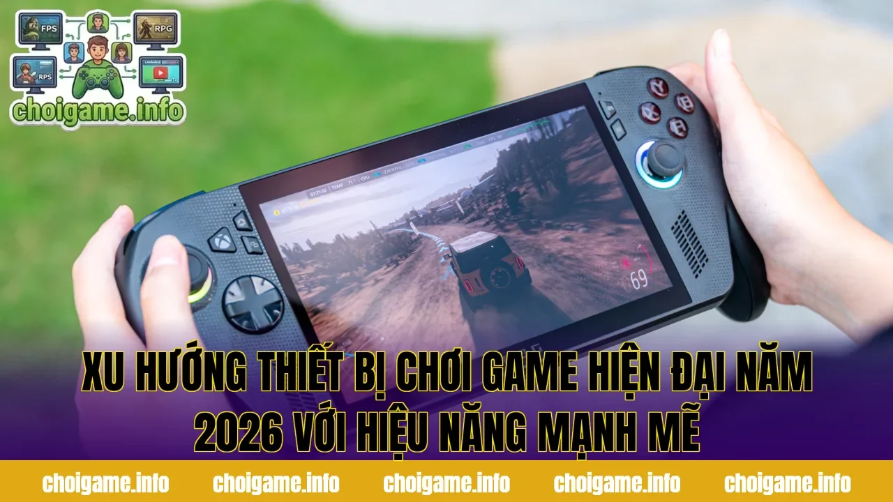 Xu hướng thiết bị chơi game hiện đại năm 2026 với hiệu năng mạnh mẽ